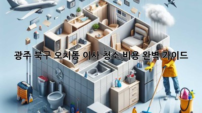 광주 북구 오치동 이사 청소🧹 비용 완벽 가이드✨