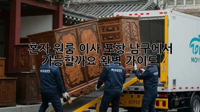 혼자 원룸 이사, 포항 남구에서 가능할까요? 완벽 가이드!