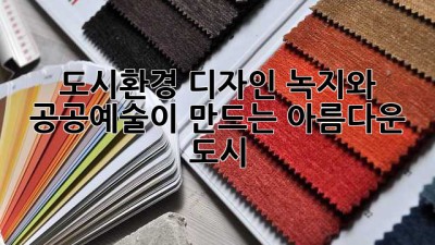 도시환경 디자인: 녹지와 공공예술이 만드는 아름다운 도시